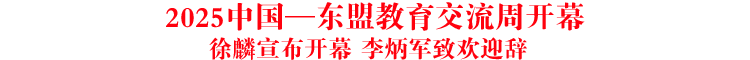 2025中国—东盟教育交流周开幕 徐麟宣布开幕 李炳军致欢迎辞