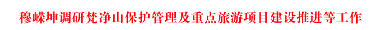 穆嵘坤调研梵净山保护管理及重点旅游项目建设推进等工作