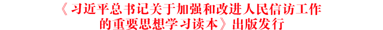 《习近平总书记关于加强和改进人民信访工作的重要思想学习读本》出版发行