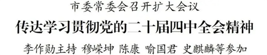 市委常委会召开扩大会议传达学习贯彻党的二十届四中全会精神