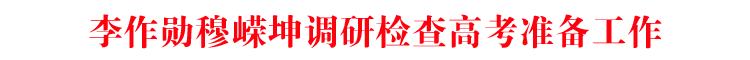 李作勋穆嵘坤调研检查高考准备工作